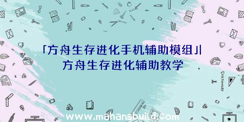 「方舟生存进化手机辅助模组」|方舟生存进化辅助教学